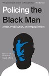 Policing the Black Man: Arrest, Prosecution and Imprisonment